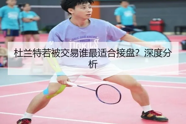 杜兰特若被交易谁最适合接盘？深度分析
